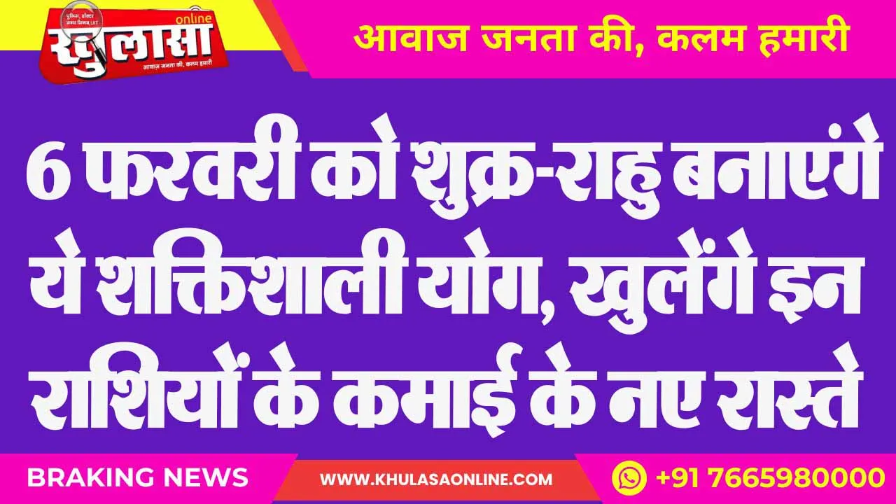 6 फरवरी को शुक्र-राहु बनाएंगे ये शक्तिशाली योग, खुलेंगे इन राशियों के कमाई के नए रास्ते