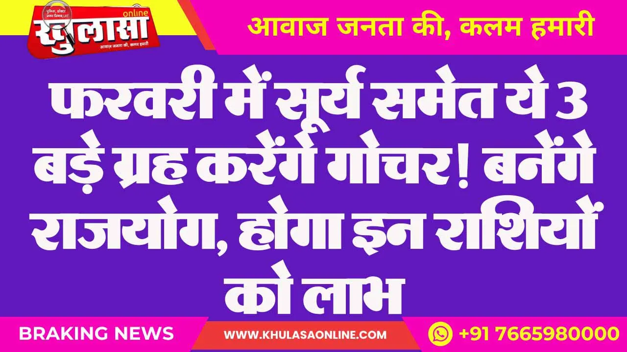 फरवरी में सूर्य समेत ये 3 बड़े ग्रह करेंगे गोचर! बनेंगे राजयोग, होगा इन राशियों को लाभ