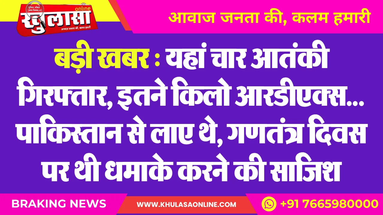 बड़ी खबर : यहां चार आतंकी गिरफ्तार, इतने किलो आरडीएक्स... पाकिस्तान से लाए थे, गणतंत्र दिवस पर थी धमाके करने की साजिश