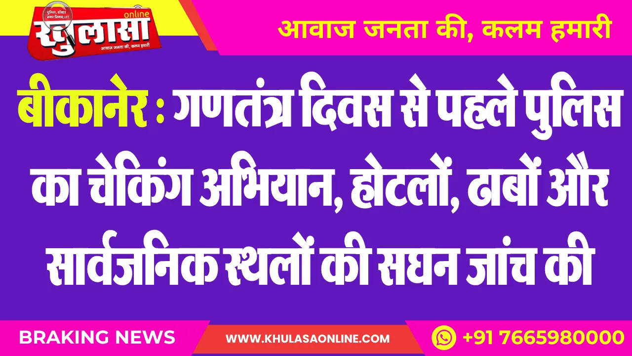 बीकानेर : गणतंत्र दिवस से पहले पुलिस का चेकिंग अभियान, होटलों, ढाबों और सार्वजनिक स्थलों की सघन जांच की