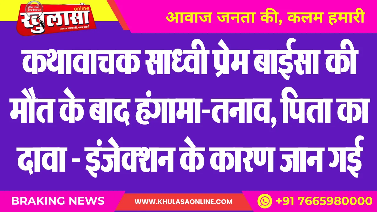 कथावाचक साध्वी प्रेम बाईसा की मौत के बाद हंगामा-तनाव, पिता का दावा - इंजेक्शन के कारण जान गई