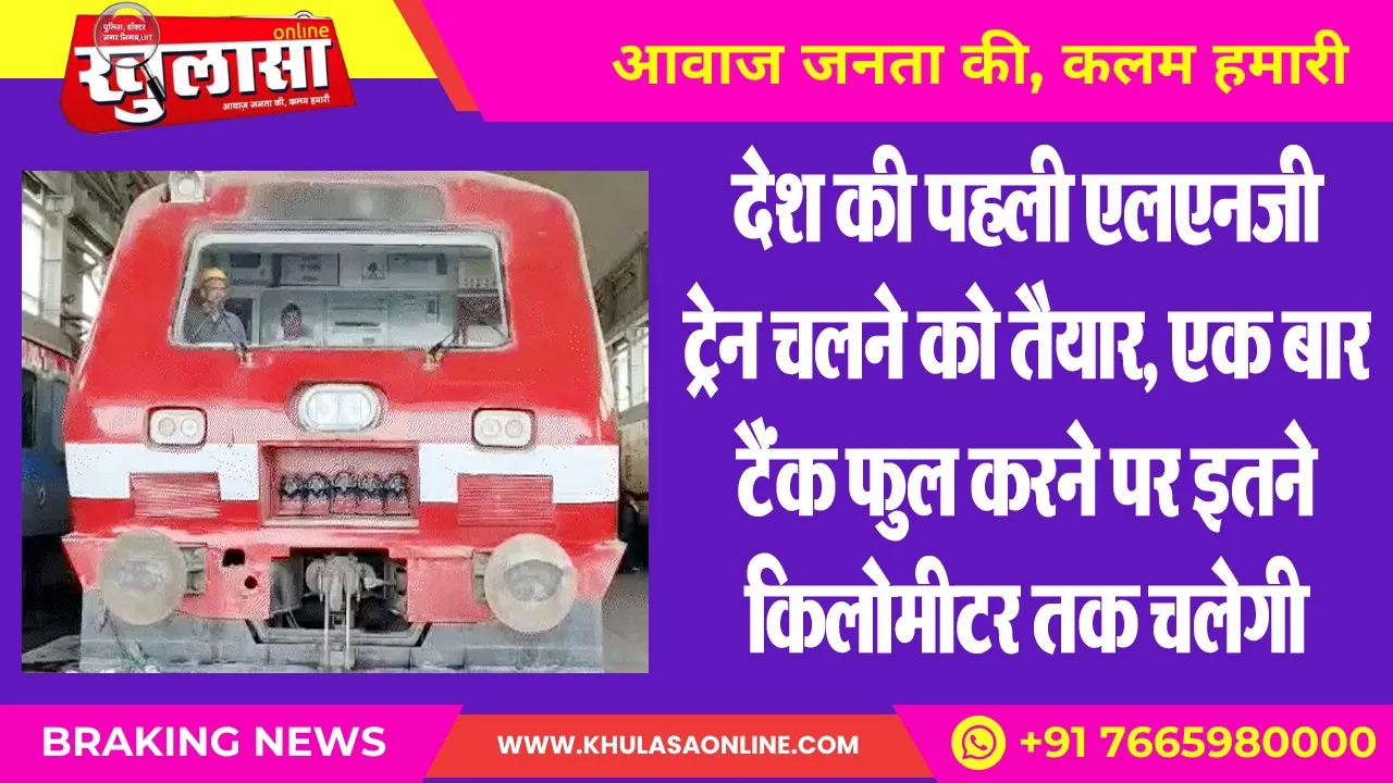 देश की पहली एलएनजी ट्रेन चलने को तैयार, एक बार टैंक फुल करने पर इतने किलोमीटर तक चलेगी