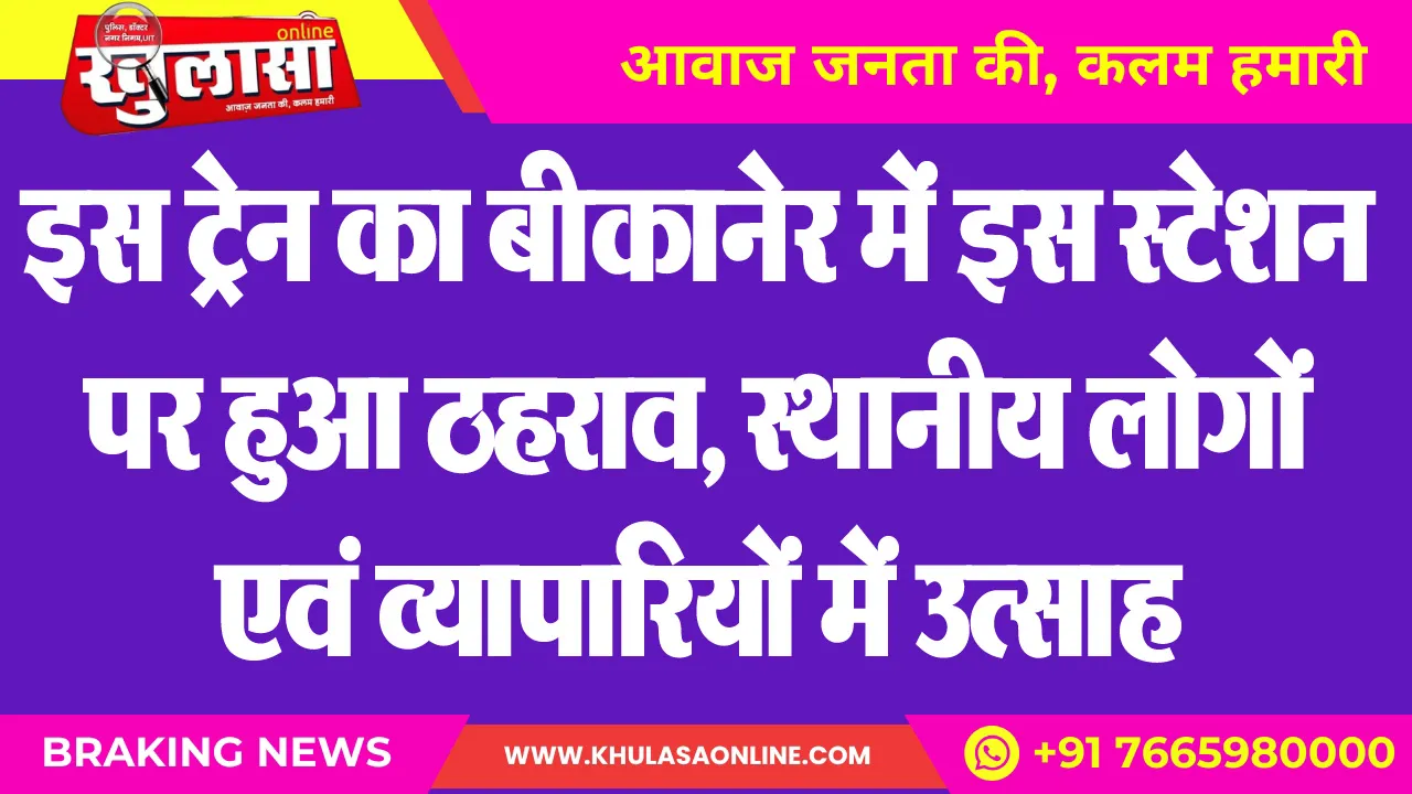 इस ट्रेन का बीकानेर में इस स्टेशन पर हुआ ठहराव, स्थानीय लोगों एवं व्यापारियों में उत्साह