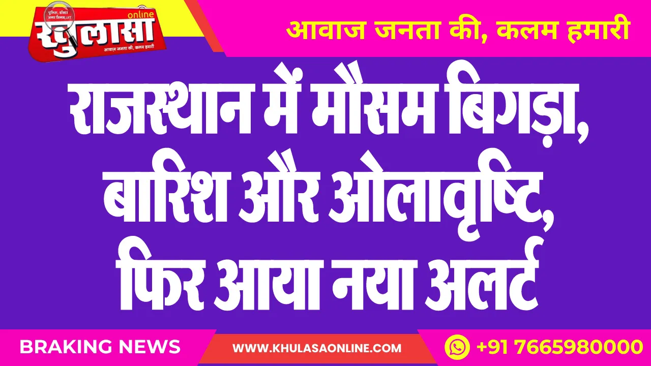 राजस्थान में मौसम बिगड़ा, इन जिलों में हुई बारिश और ओलावृष्टि, फिर आया नया अलर्ट