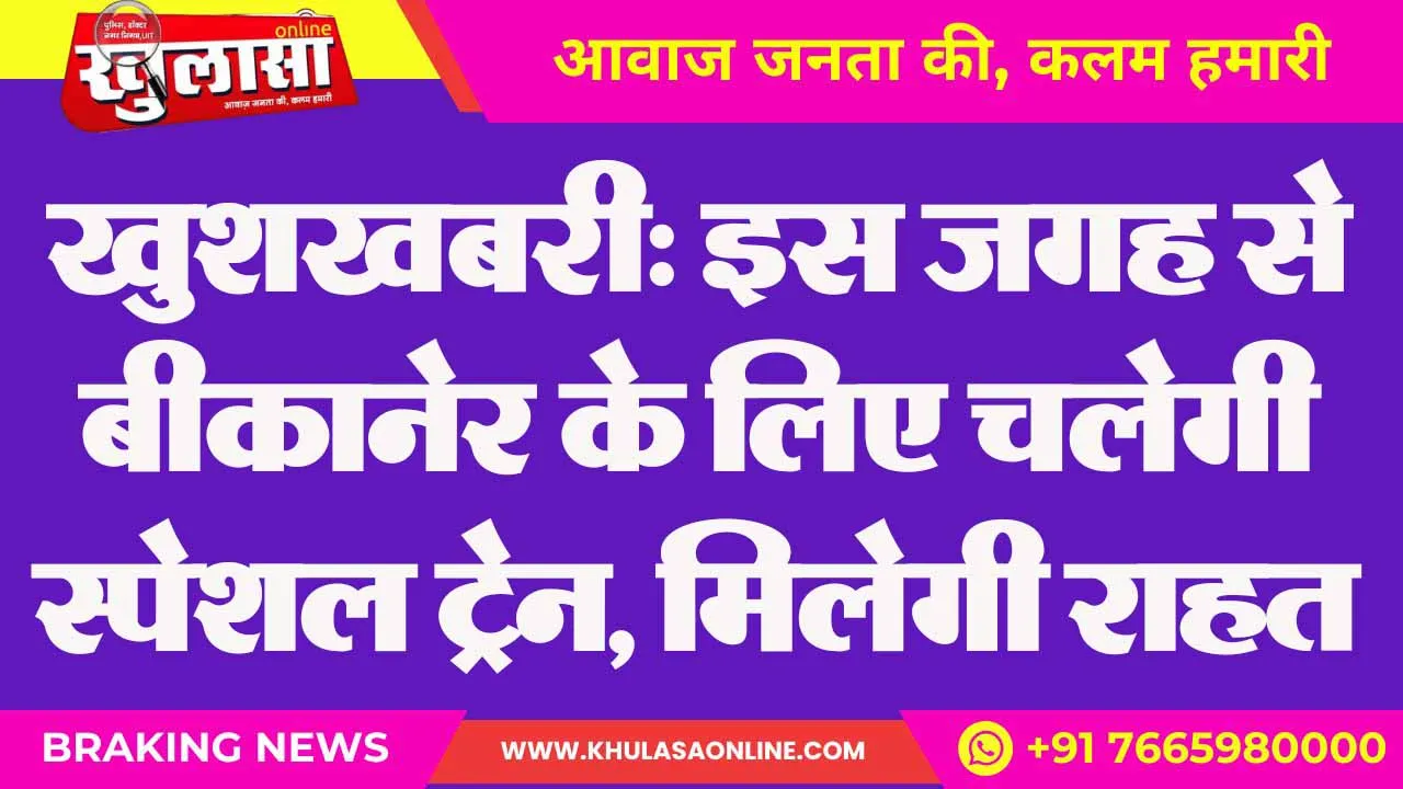 खुशखबरी: इस जगह से बीकानेर के लिए चलेगी स्पेशल ट्रेन, मिलेगी राहत