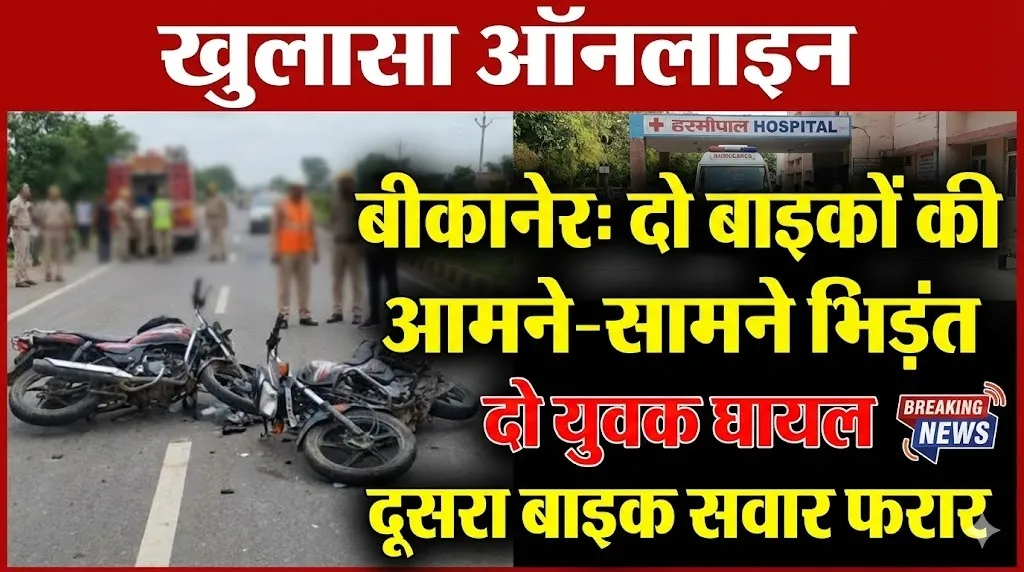 बीकानेर: दो बाइकों की आमने-सामने भिड़ंत, दो युवक घायल, दूसरा बाइक सवार फरार