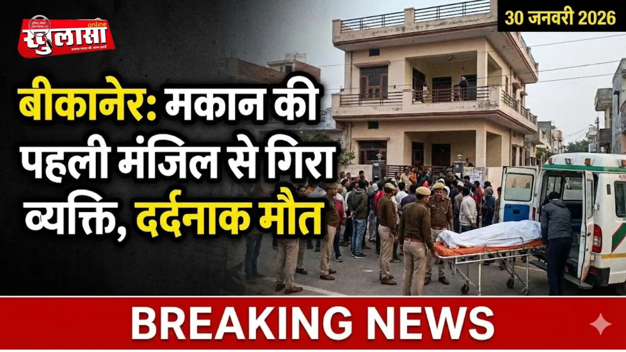 बीकानेर:  मकान की पहली मंजिल से नीचे गिरा व्यक्ति, हुई दर्दनाक मौत