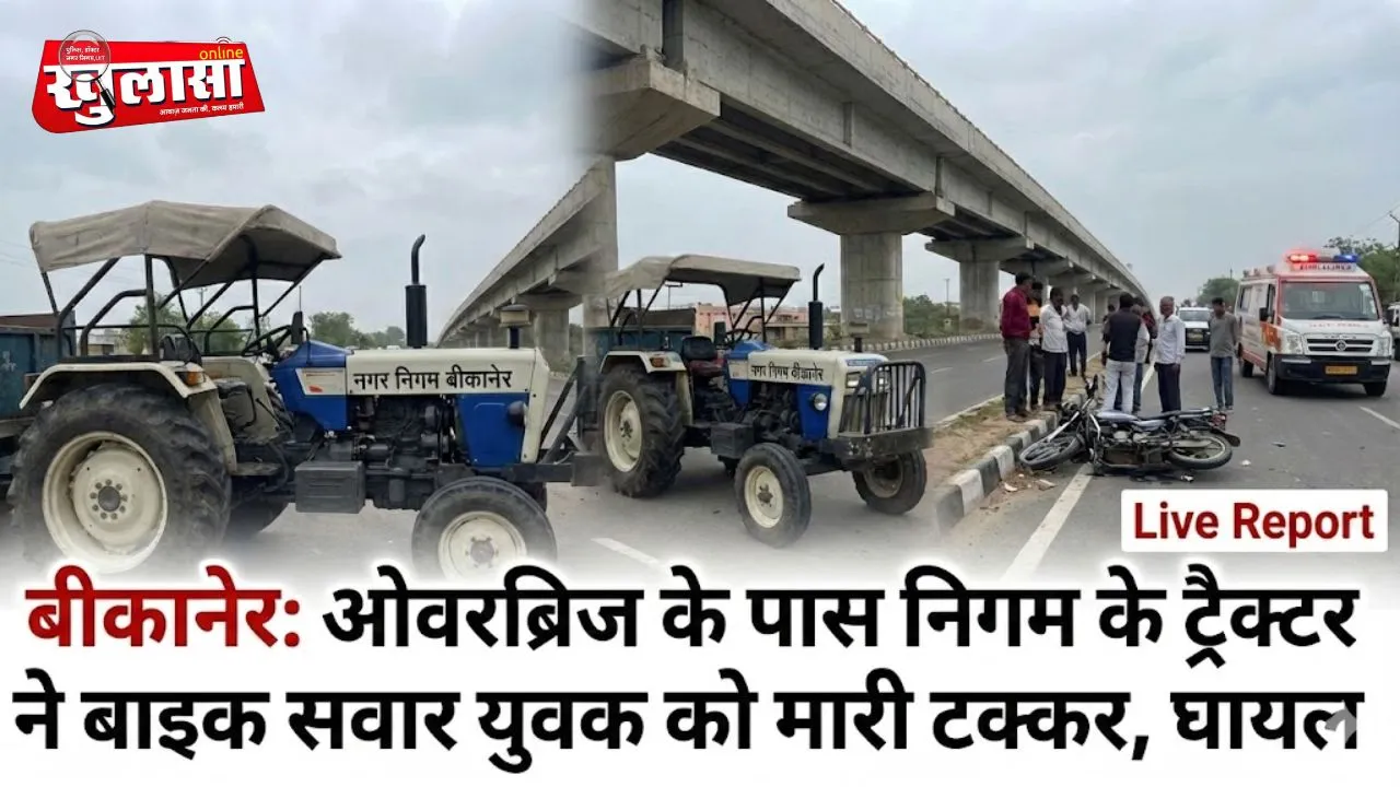 बीकानेर:ओवरब्रिज के पास निगम के ट्रैक्टर ने बाइक सवार युवक को मारी टक्कर, घायल