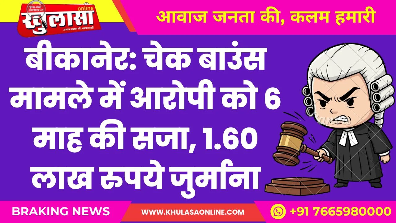 बीकानेर: चेक बाउंस मामले में आरोपी को 6 माह की सजा, 1.60 लाख रुपये जुर्माना