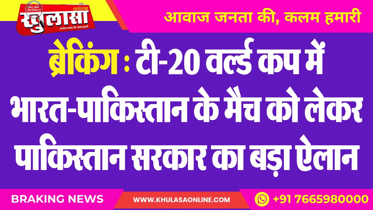 ब्रेकिंग : टी-20 वल्र्ड कप में भारत-पाकिस्तान के मैच को लेकर पाकिस्तान सरकार का बड़ा ऐलान
