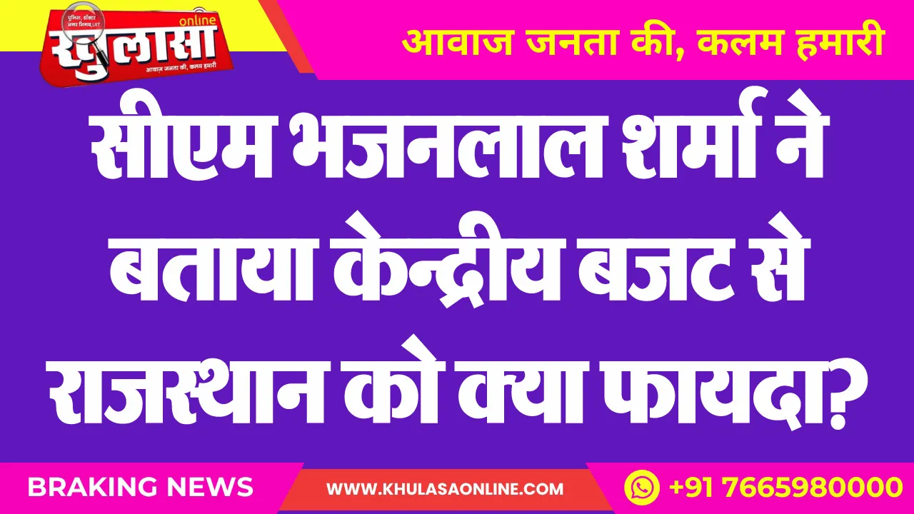 सीएम भजनलाल शर्मा ने बताया केन्द्रीय बजट से राजस्थान को क्या फायदा?