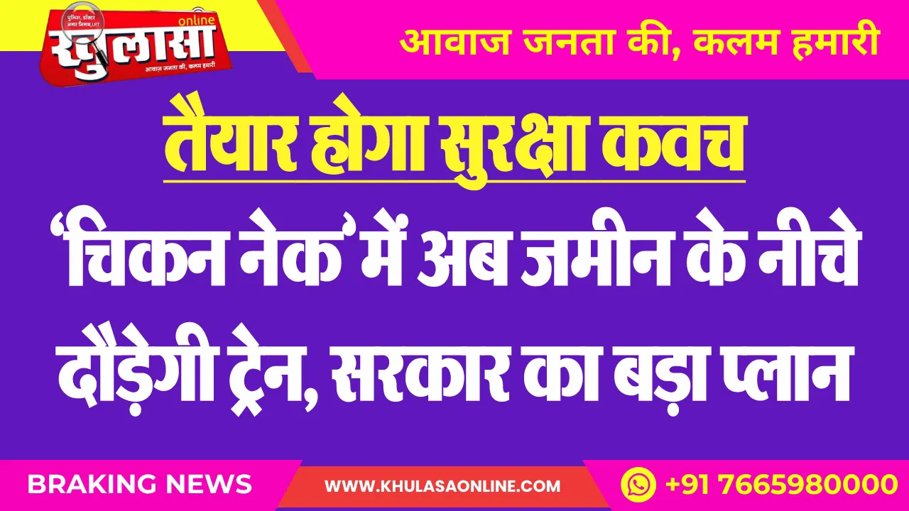 तैयार होगा सुरक्षा कवच : 'चिकन नेक' में अब जमीन के नीचे दौड़ेगी ट्रेन, सरकार का बड़ा प्लान