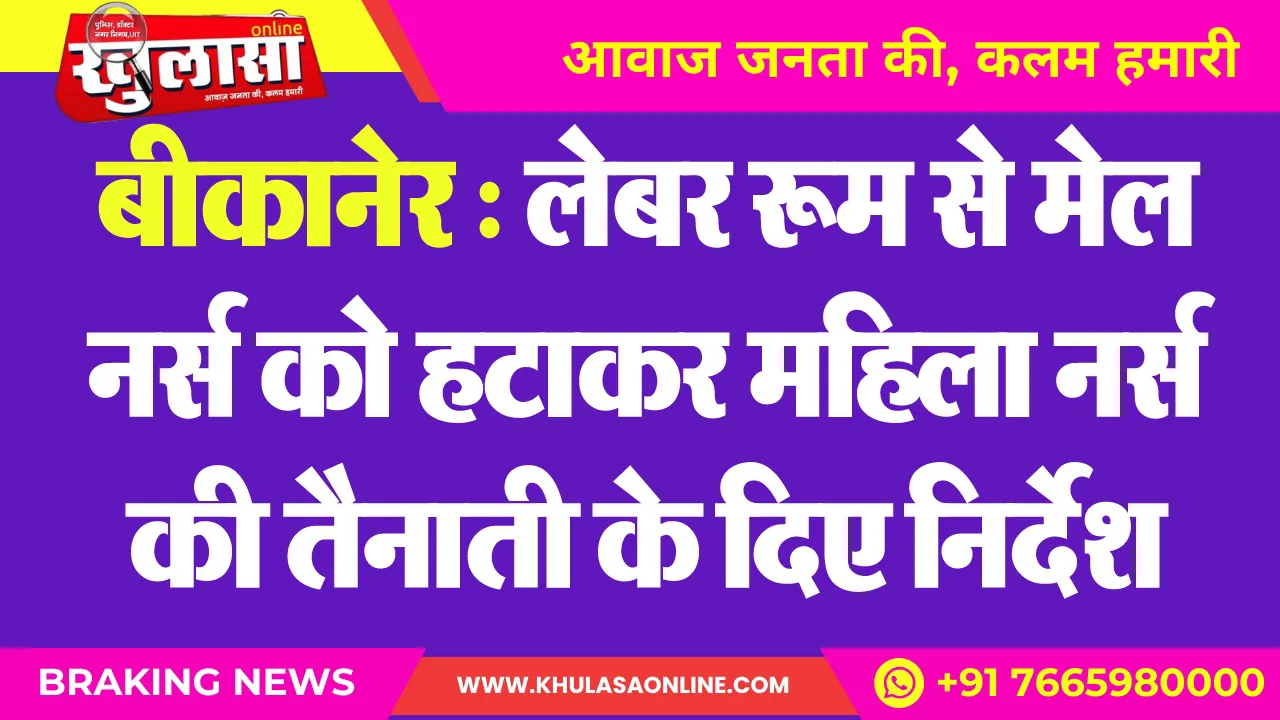 बीकानेर : लेबर रूम से मेल नर्स को हटाकर महिला नर्स की तैनाती के दिए निर्देश