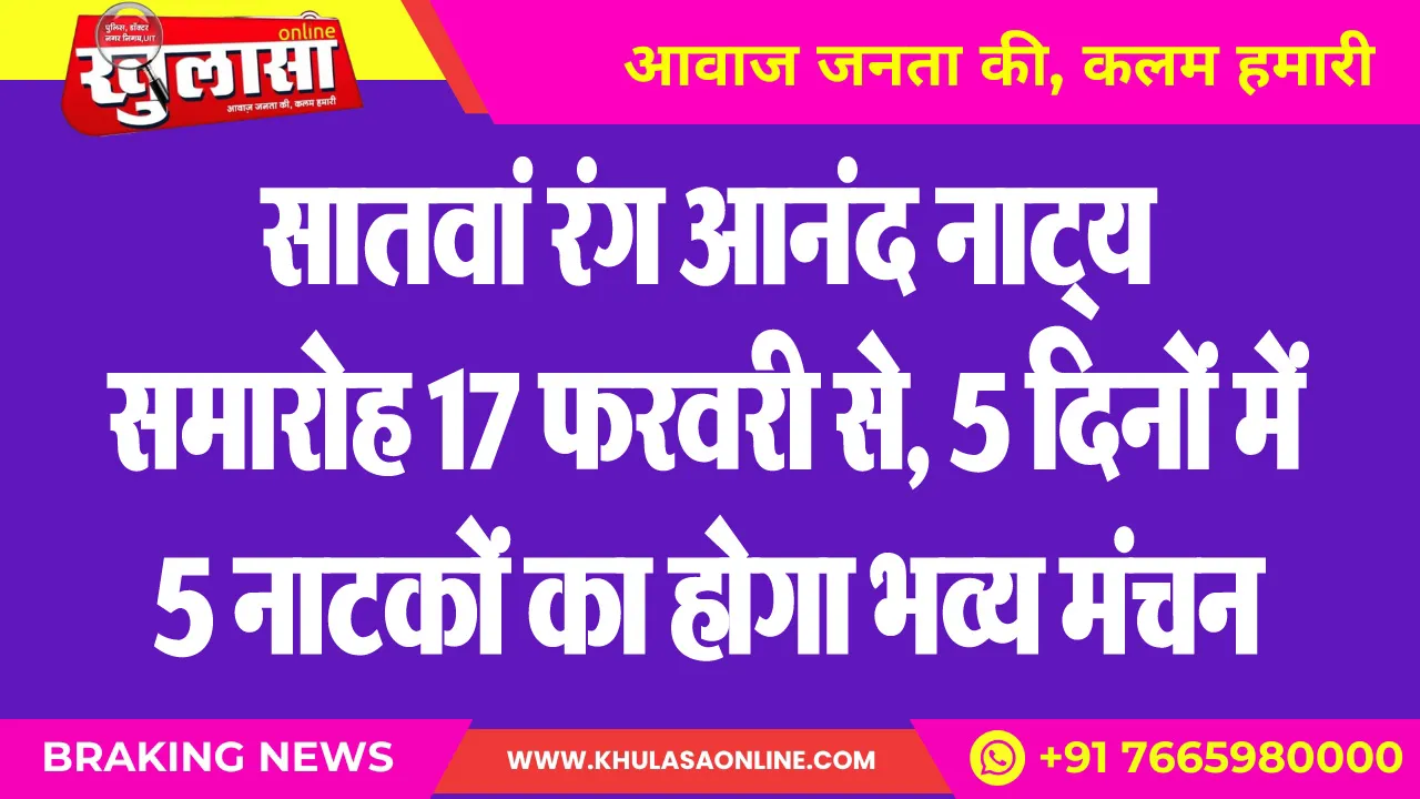 सातवां रंग आनंद नाट्य समारोह 17 फरवरी से, 5 दिनों में 5 नाटकों का होगा भव्य मंचन