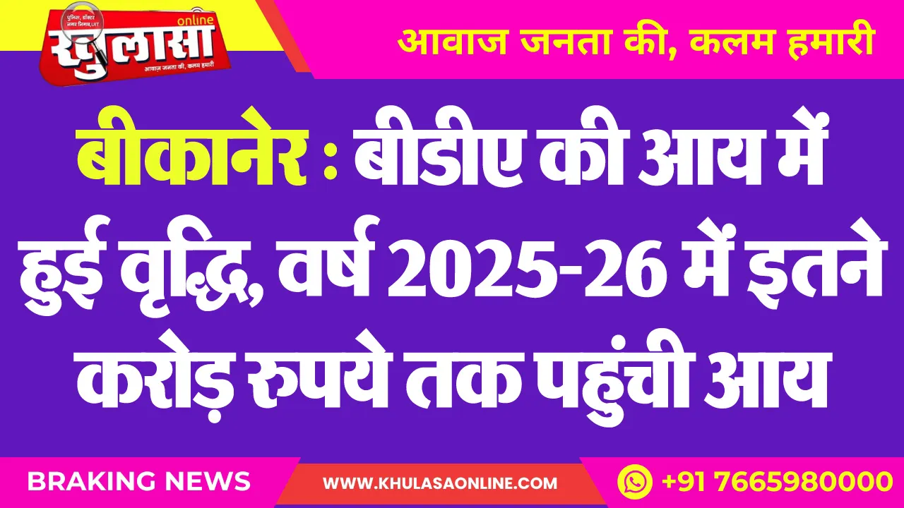 बीकानेर : बीडीए की आय में हुई वृद्धि, वर्ष 2025-26 में इतने करोड़ रुपये तक पहुंची आय