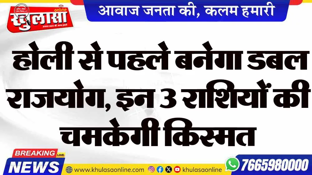होली से पहले बनेगा डबल राजयोग, इन 3 राशियों की चमकेगी किस्मत