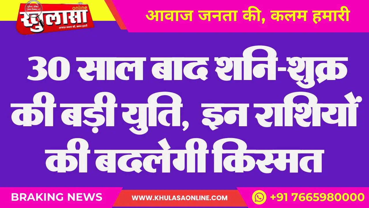 30 साल बाद शनि-शुक्र की बड़ी युति,  इन राशियों की बदलेगी किस्मत
