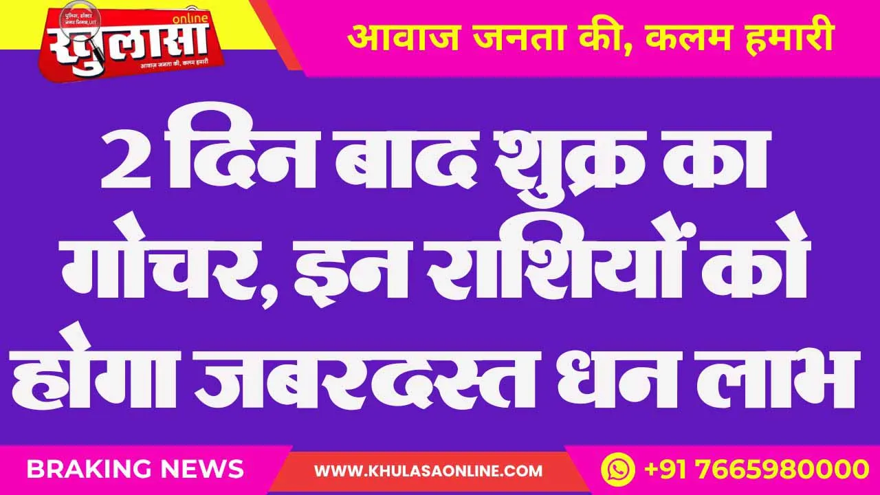 2 दिन बाद शुक्र का गोचर, इन राशियों को होगा जबरदस्त धन लाभ