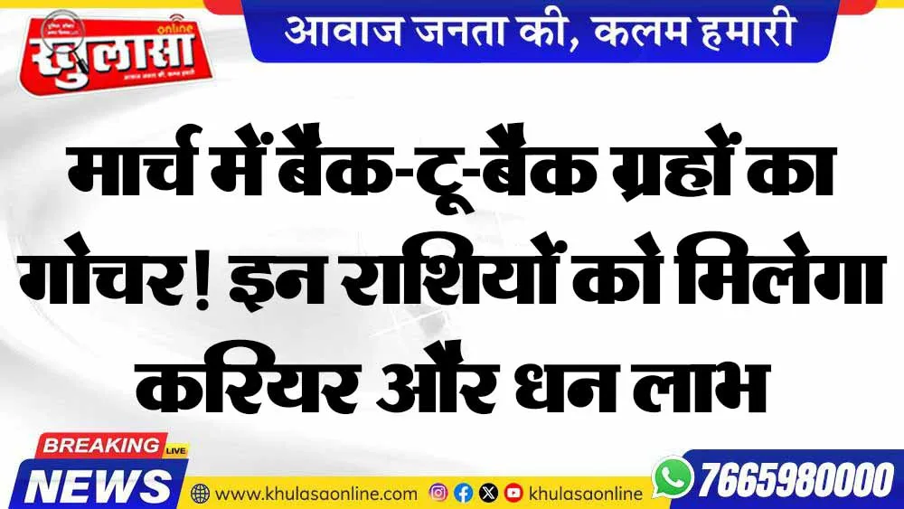 मार्च में बैक-टू-बैक ग्रहों का गोचर! इन राशियों को मिलेगा करियर और धन लाभ