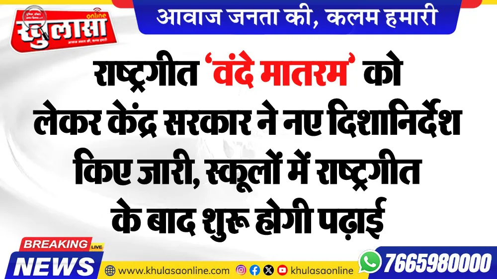 राष्ट्रगीत ‘वंदे मातरम’ को लेकर केंद्र सरकार ने नए दिशानिर्देश किए जारी, स्कूलों में राष्ट्रगीत के बाद शुरू होगी पढ़ाई