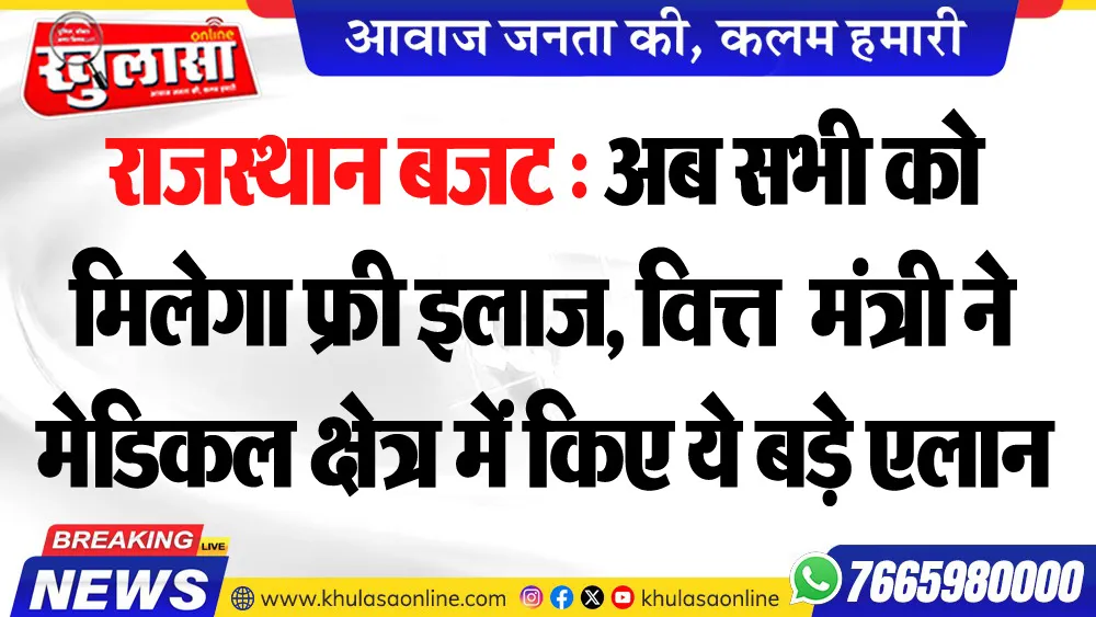राजस्थान बजट : अब सभी को मिलेगा फ्री इलाज, वित्त  मंत्री ने मेडिकल क्षेत्र में किए ये बड़े एलान