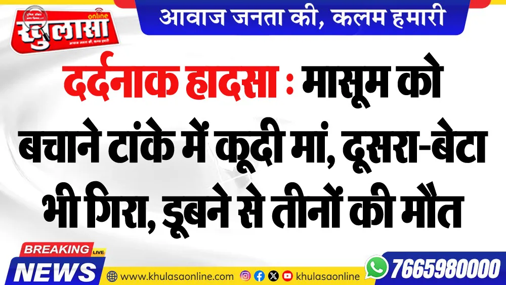 दर्दनाक हादसा : मासूम को बचाने टांके में कूदी मां, दूसरा-बेटा भी गिरा, डूबने से तीनों की मौत