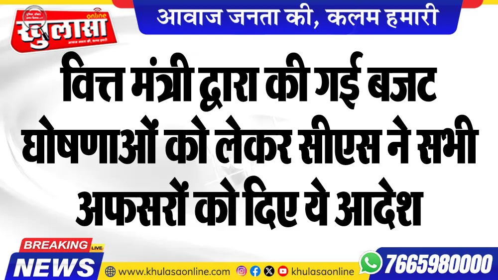 वित्त मंत्री द्वारा की गई बजट घोषणाओं को लेकर सीएस ने सभी अफसरों को दिए ये आदेश