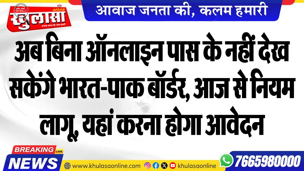 अब बिना ऑनलाइन पास के नहीं देख सकेंगे भारत-पाक बॉर्डर, आज से नियम लागू, यहां करना होगा आवेदन