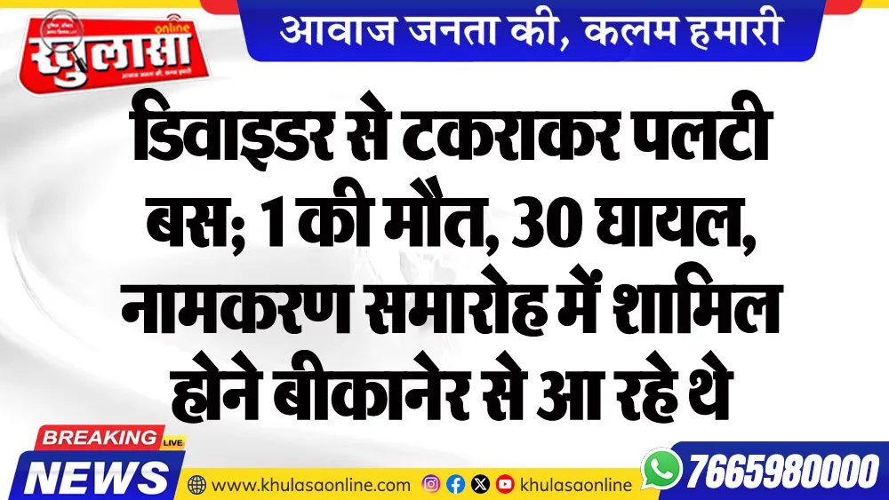 डिवाइडर से टकराकर पलटी बस; 1 की मौत, 30 घायल, नामकरण समारोह में शामिल होने बीकानेर से आ रहे थे