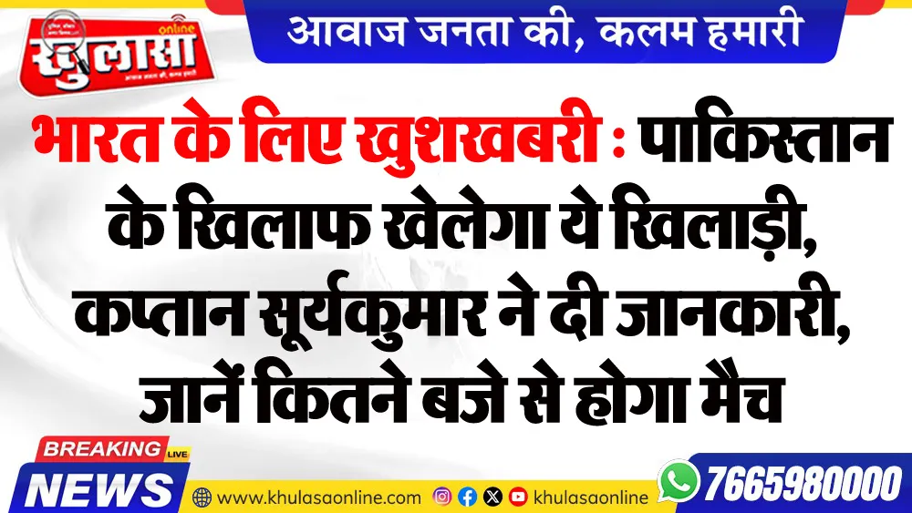 भारत के लिए खुशखबरी, पाकिस्तान के खिलाफ खेलेगा ये खिलाड़ी, कप्तान सूर्यकुमार ने दी जानकारी, जानें कितने बजे से होगा मैच