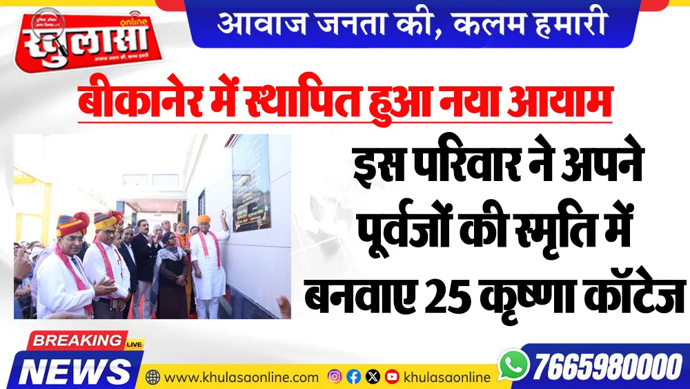 बीकानेर में स्थापित हुआ नया आयाम : इस परिवार ने अपने पूर्वजों की स्मृति में बनवाए 25 कृष्णा कॉटेज