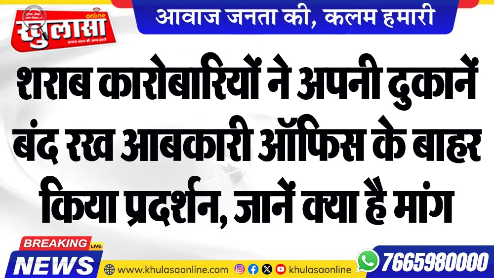 शराब कारोबारियों ने अपनी दुकानें बंद रख आबकारी ऑफिस के बाहर किया प्रदर्शन, जानें क्या है मांग