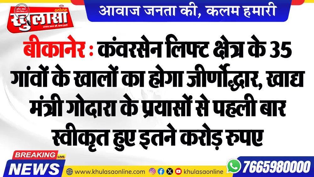 बीकानेर : कंवरसेन लिफ्ट क्षेत्र के 35 गांवों के खालों का होगा जीर्णोद्धार, खाद्य मंत्री गोदारा के प्रयासों से पहली बार स्वीकृत हुए इतने करोड़ रुपए