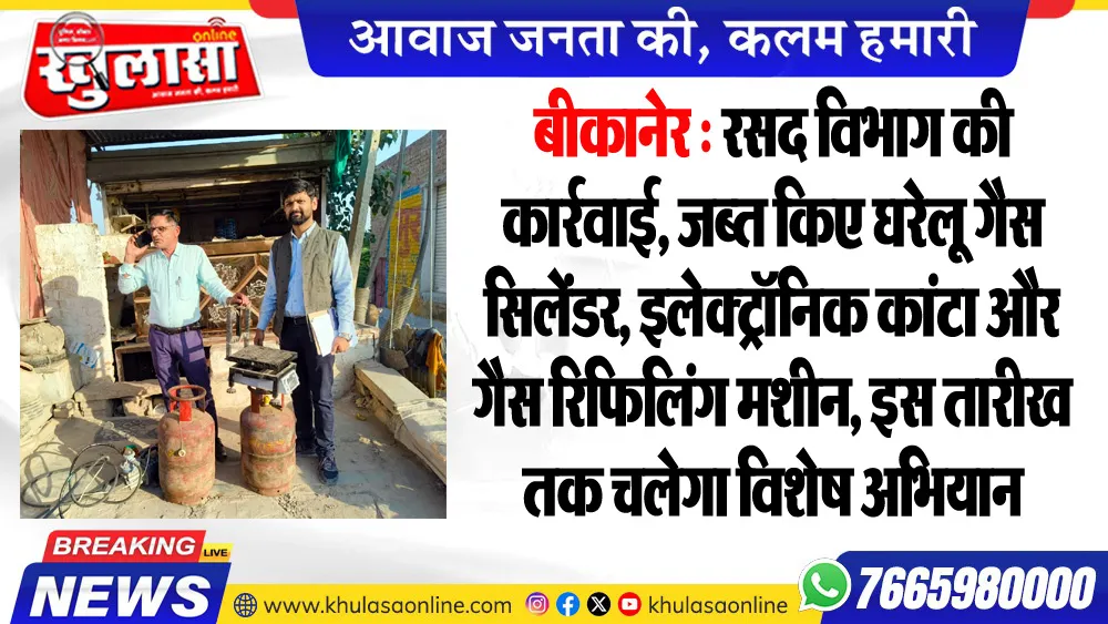 बीकानेर : रसद विभाग की कार्रवाई, जब्त किए घरेलू गैस सिलेंडर, इलेक्ट्रॉनिक कांटा और गैस रिफिलिंग मशीन, इस तारीख तक चलेगा विशेष अभियान