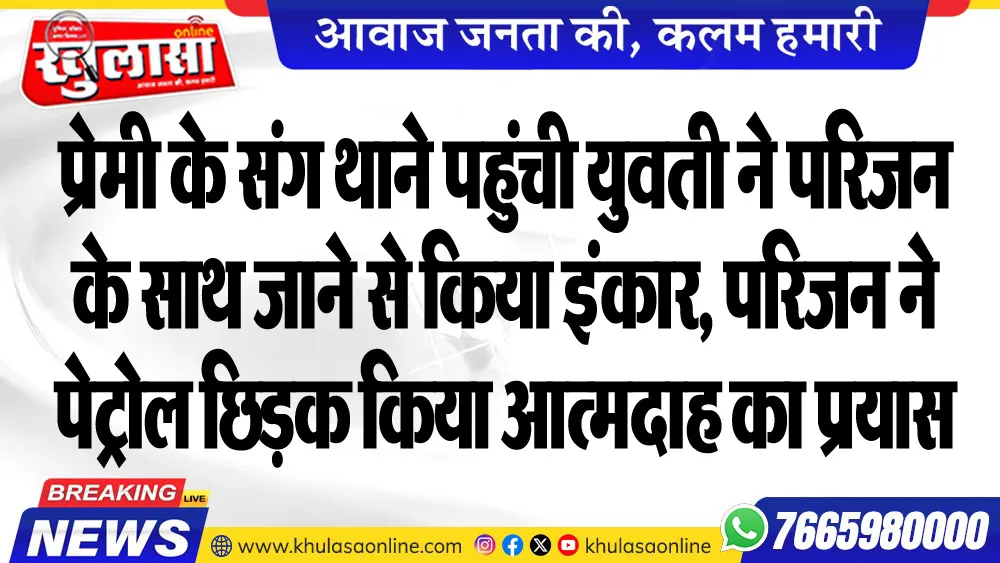 प्रेमी के संग थाने पहुंची युवती ने परिजन के साथ जाने से किया इंकार, परिजन ने पेट्रोल छिडक़ किया आत्मदाह का प्रयास