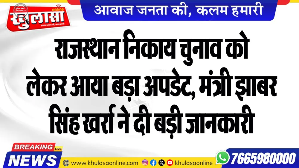 राजस्थान निकाय चुनाव को लेकर आया बड़ा अपडेट, मंत्री झाबर सिंह खर्रा ने दी बड़ी जानकारी