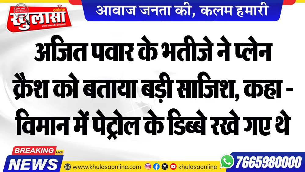 अजित पवार के भतीजे ने प्लेन क्रैश को बताया बड़ी साजिश, कहा - विमान में पेट्रोल के डिब्बे रखे गए थे