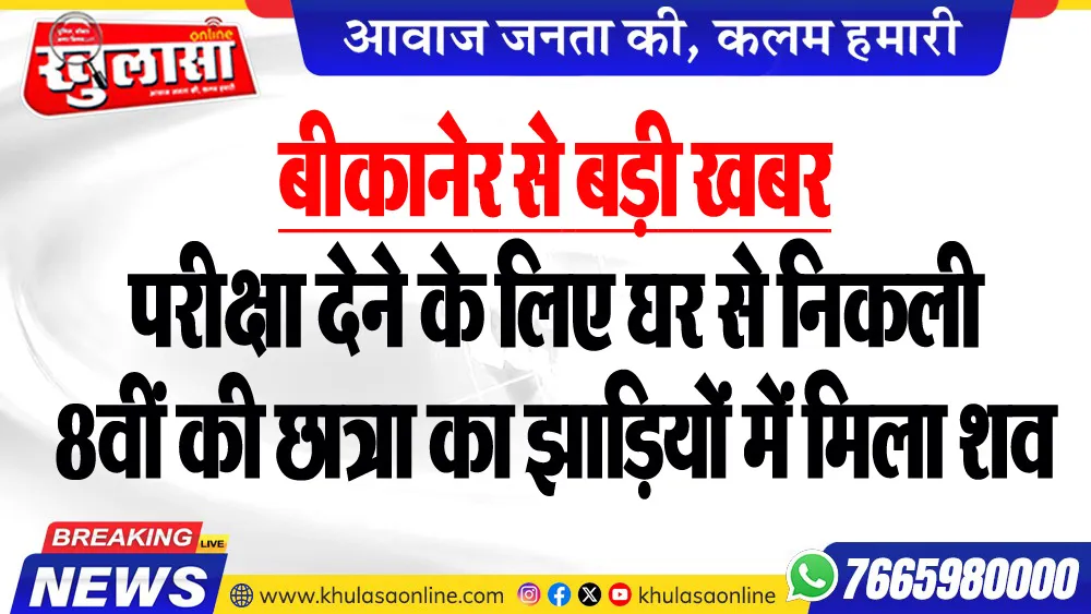 बीकानेर से बड़ी खबर : परीक्षा देने के लिए घर से निकली 8वीं की छात्रा का झाडिय़ों में मिला शव