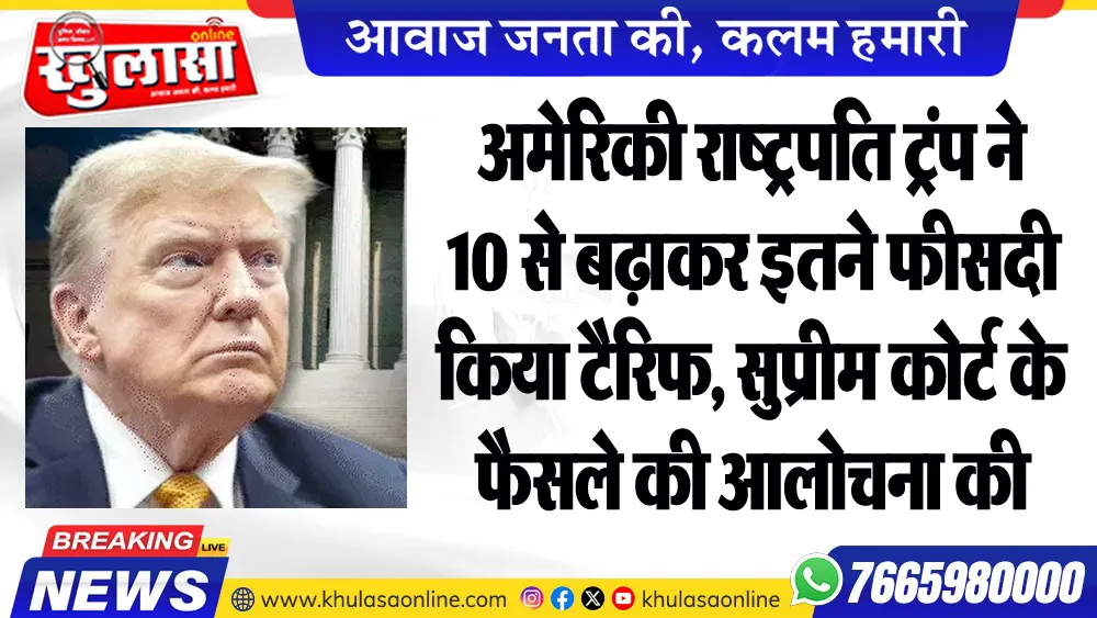 अमेरिकी राष्ट्रपति ट्रंप ने 10 से बढ़ाकर इतने फीसदी किया टैरिफ, सुप्रीम कोर्ट के फैसले की आलोचना की