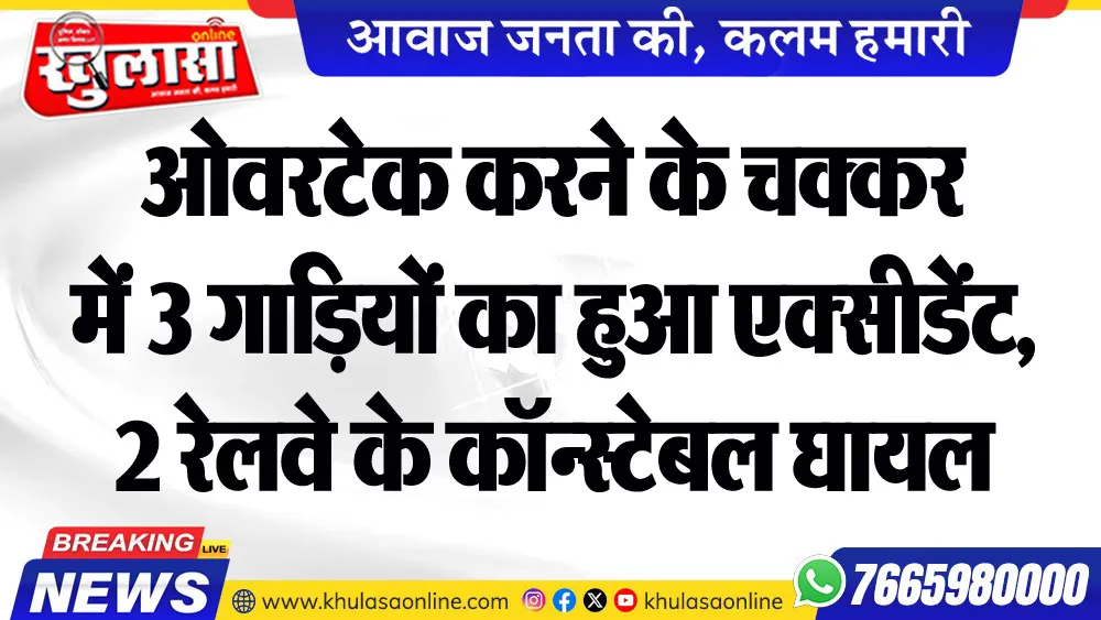 ओवरटेक करने के चक्कर में 3 गाडिय़ों का हुआ एक्सीडेंट, 2 रेलवे के कॉन्स्टेबल घायल