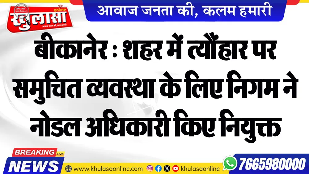 बीकानेर : शहर में त्यौंहार पर समुचित व्यवस्था के लिए निगम ने नोडल अधिकारी किए नियुक्त