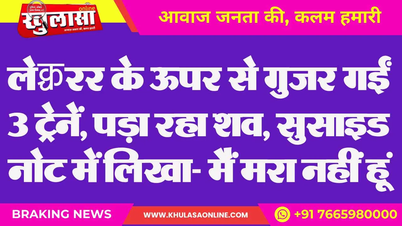 लेक्चरर के ऊपर से गुजर गईं 3 ट्रेनें, पड़ा रहा शव, सुसाइड नोट में लिखा- मैं मरा नहीं हूं