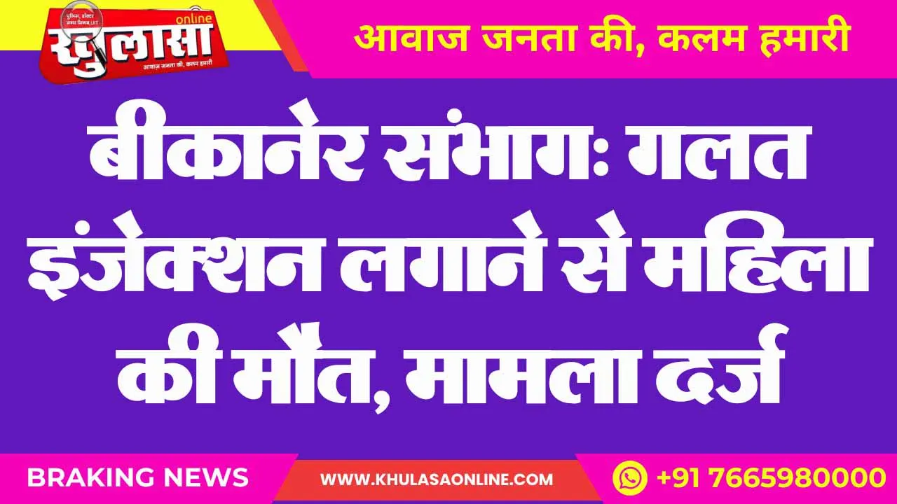 बीकानेर संभाग: गलत इंजेक्शन लगाने से महिला की मौत, मामला दर्ज