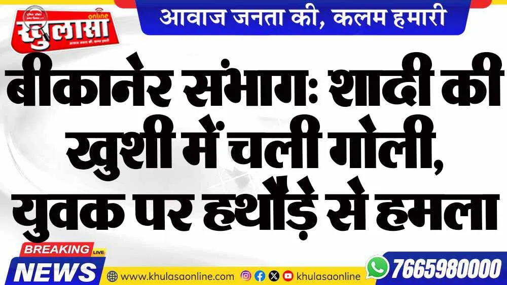 बीकानेर संभाग: शादी की खुशी में चली गोली, युवक पर हथौड़े से हमला