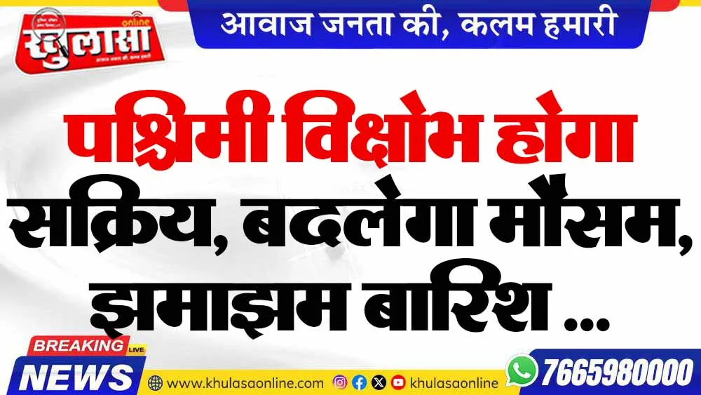 पश्चिमी विक्षोभ होगा सक्रिय, बदलेगा मौसम, झमाझम बारिश ...