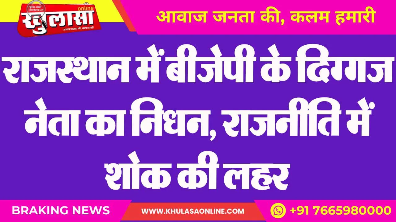 राजस्थान में बीजेपी के दिग्गज नेता का निधन, राजनीति में शोक की लहर