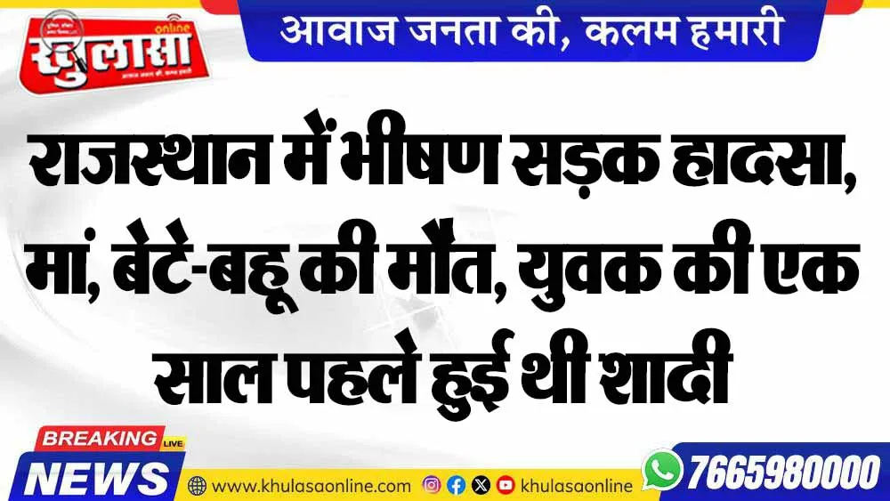 राजस्थान में भीषण सड़क हादसा, मां, बेटे-बहू की मौत, युवक की एक साल पहले हुई थी शादी