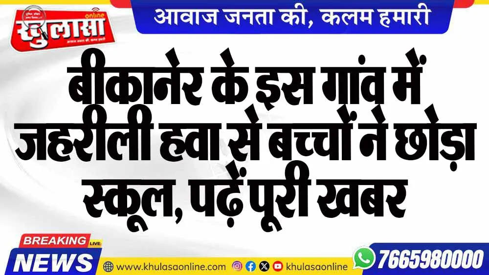 बीकानेर के इस गांव में जहरीली हवा से बच्चों ने छोड़ा स्कूल, पढ़ें पूरी खबर