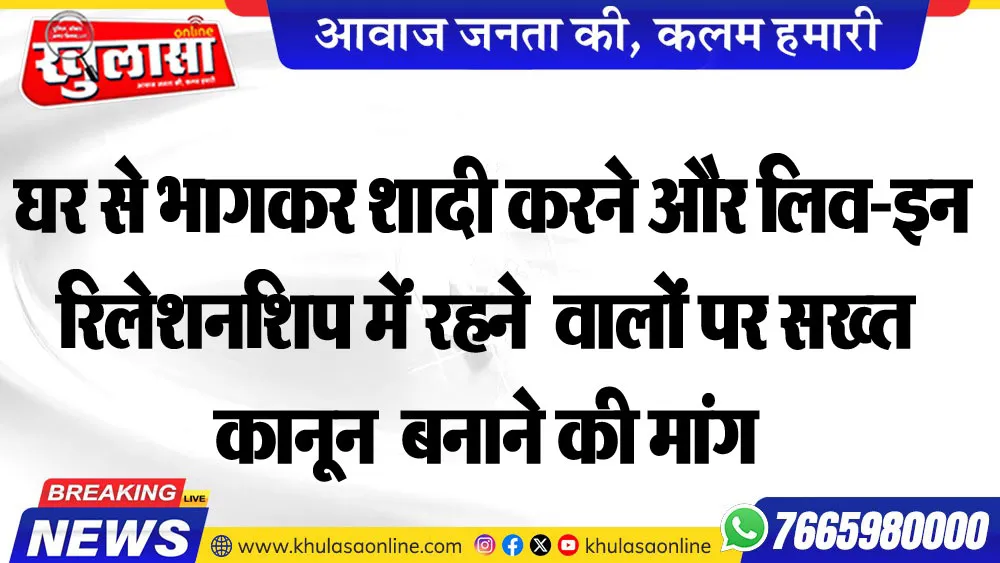 घर से भागकर शादी करने और लिव-इन रिलेशनशिप में रहने  वालों पर सख्त कानून  बनाने की मांग