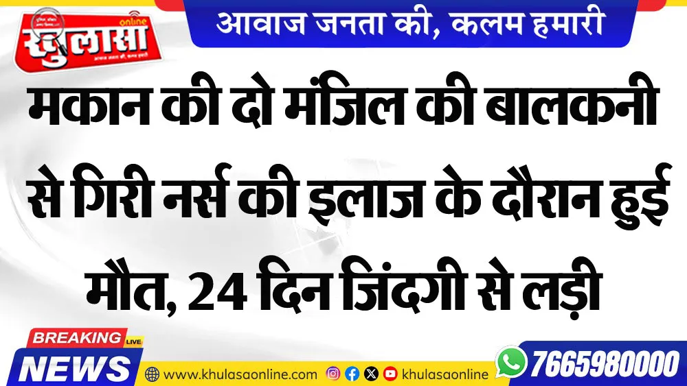 मकान की दो मंजिल की बालकनी से गिरी नर्स की इलाज के दौरान हुई मौत, 24 दिन जिंदगी से लड़ी